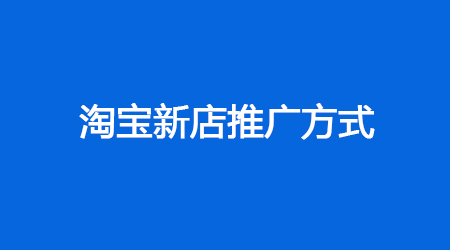 怎么做淘宝推广？这几种常见方法需要了解