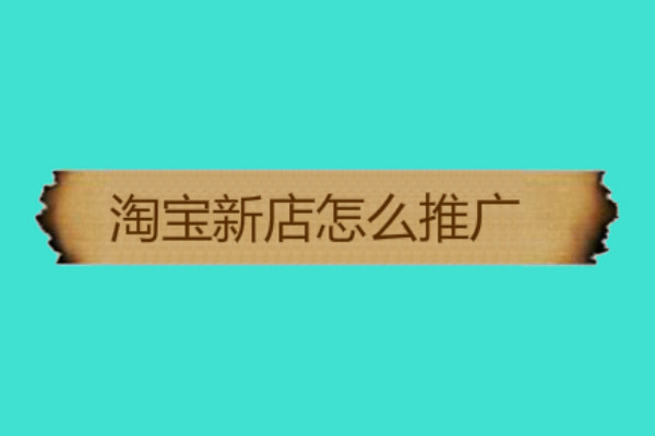 淘宝新店怎么推广引流？有什么技巧？