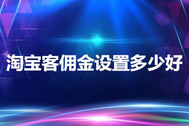 淘宝客佣金一般设置多少比较好？怎么设置比例？