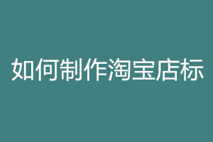 淘宝店标怎么制作？淘宝店铺标志是什么？