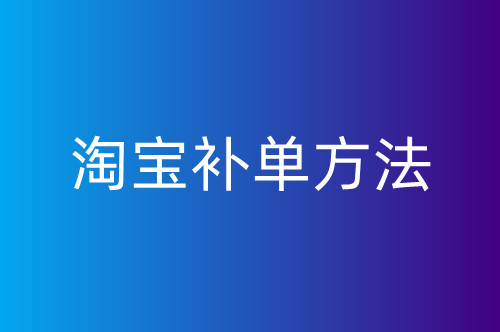 淘宝店铺销量低迷？试试这些补单方法提升店铺综合数据！